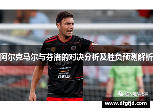 阿尔克马尔与芬洛的对决分析及胜负预测解析