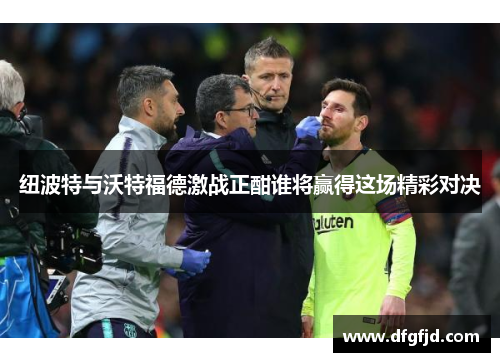 纽波特与沃特福德激战正酣谁将赢得这场精彩对决